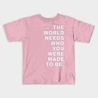 The World Needs Who You Were Made To Be Kids T-Shirt